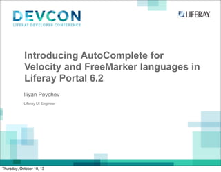 Introducing AutoComplete for
Velocity and FreeMarker languages in
Liferay Portal 6.2
Liferay UI Engineer
Iliyan Peychev
Thursday, October 10, 13
 