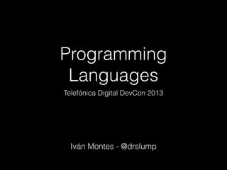 Programming
Languages
Telefónica Digital DevCon 2013

Iván Montes - @drslump

 