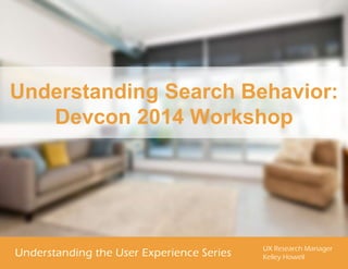 Understanding Search Behavior:
Devcon 2014 Workshop
 