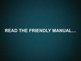 READ THE FRIENDLY MANUAL…
 