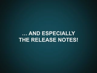 … AND ESPECIALLY
THE RELEASE NOTES!
 