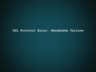 SSL Protocol Error: Handshake failure
 
