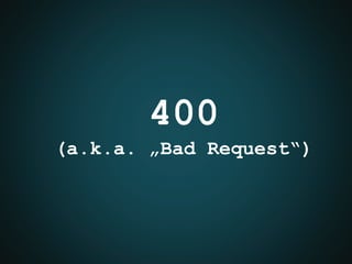 400
(a.k.a. „Bad Request“)
 