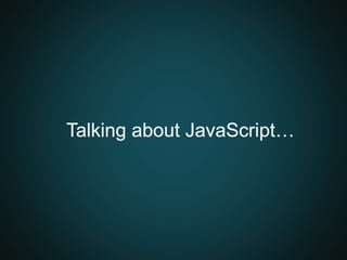 Talking about JavaScript…
 