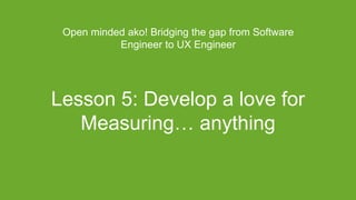Open Minded? Software Engineer to a UX Engineer. Ask me how. by Micael Diaz de Rivera