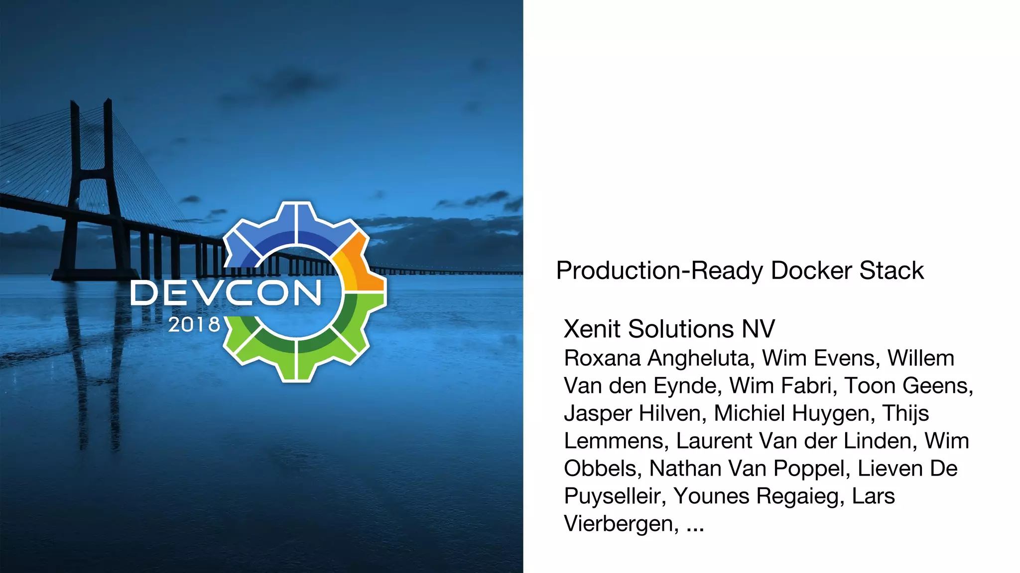 Production-Ready Docker Stack
Xenit Solutions NV
Roxana Angheluta, Wim Evens, Willem
Van den Eynde, Wim Fabri, Toon Geens,
Jasper Hilven, Michiel Huygen, Thijs
Lemmens, Laurent Van der Linden, Wim
Obbels, Nathan Van Poppel, Lieven De
Puyselleir, Younes Regaieg, Lars
Vierbergen, ...
 