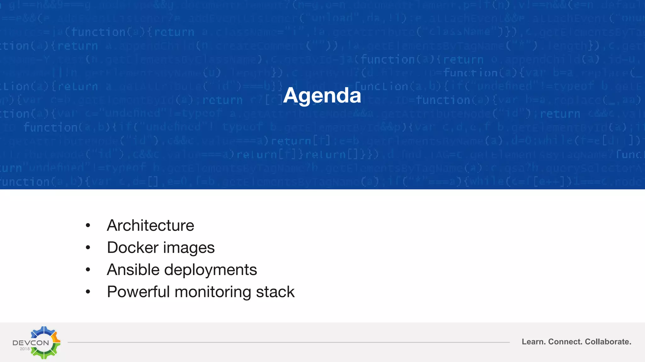 Learn. Connect. Collaborate.
Agenda
• Architecture
• Docker images
• Ansible deployments
• Powerful monitoring stack
 