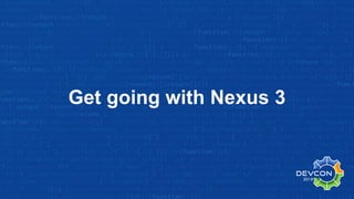 Get going with Nexus 3
 