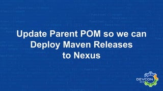 Update Parent POM so we can
Deploy Maven Releases
to Nexus
 
