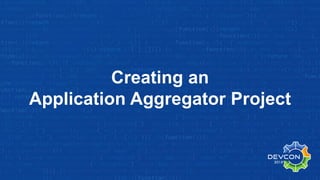 Creating an
Application Aggregator Project
 