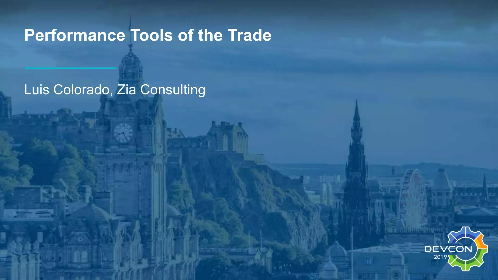 Performance Tools of the Trade
Luis Colorado, Zia Consulting
 