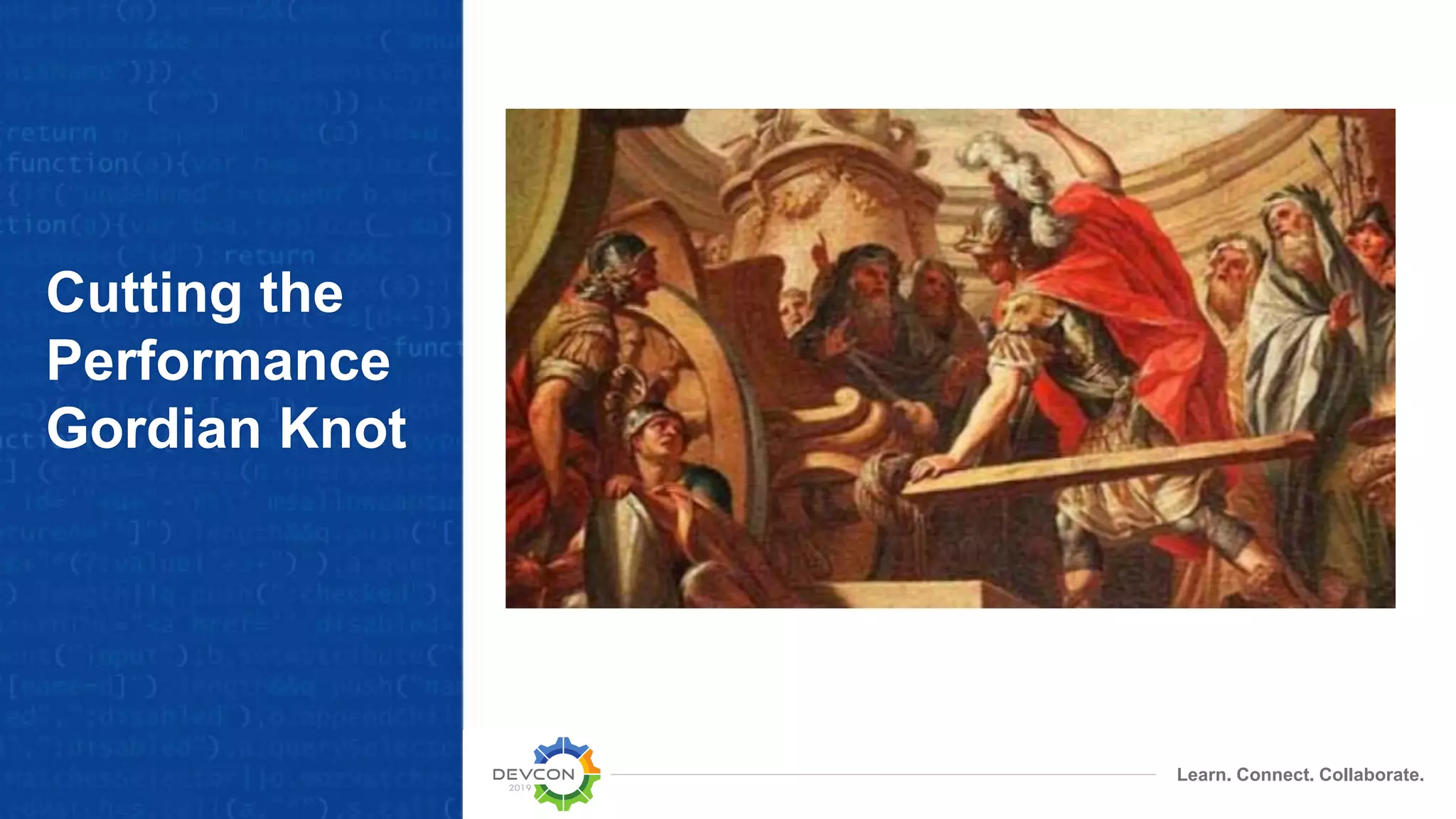 Learn. Connect. Collaborate.
Cutting the
Performance
Gordian Knot
 