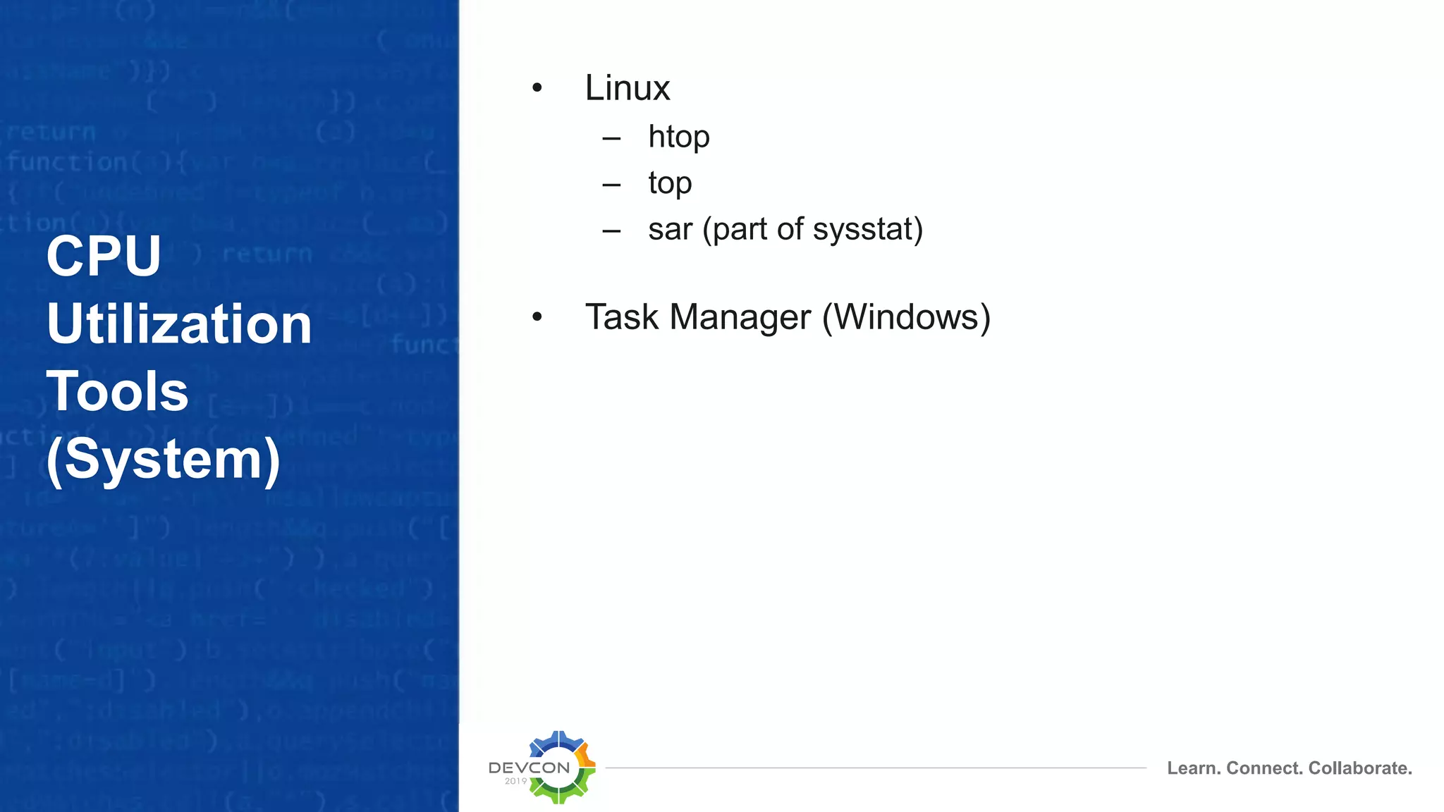 Learn. Connect. Collaborate.
CPU
Utilization
Tools
(System)
• Linux
– htop
– top
– sar (part of sysstat)
• Task Manager (Windows)
 