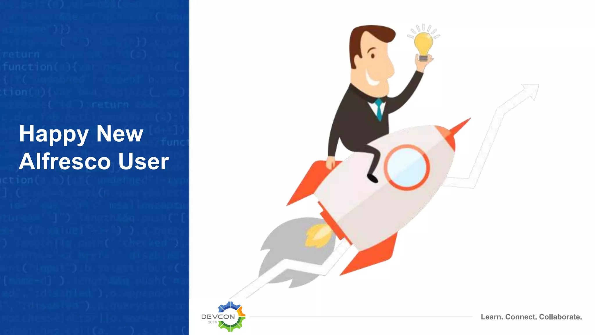 Learn. Connect. Collaborate.
Happy New
Alfresco User
 