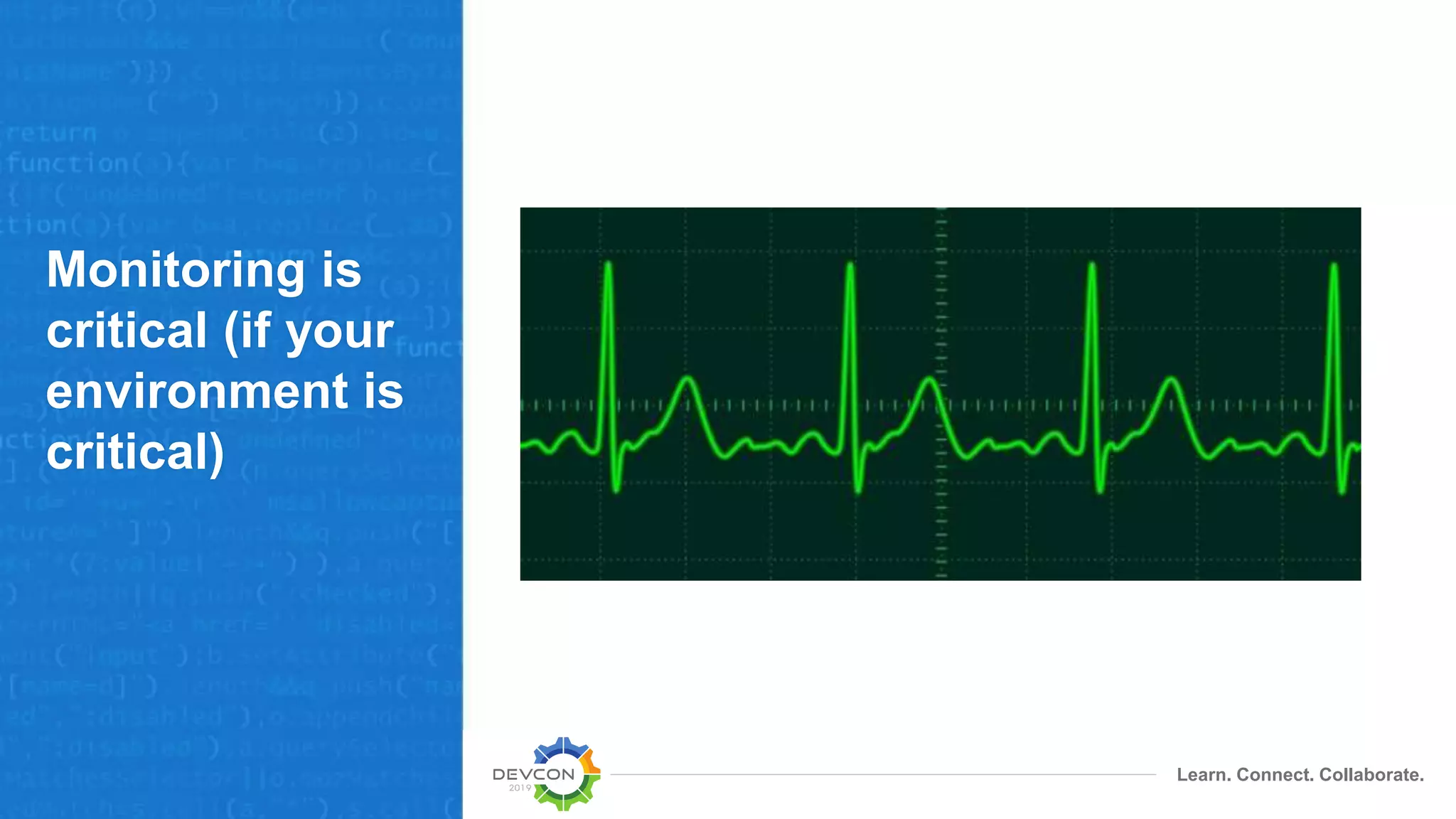 Learn. Connect. Collaborate.
Monitoring is
critical (if your
environment is
critical)
 