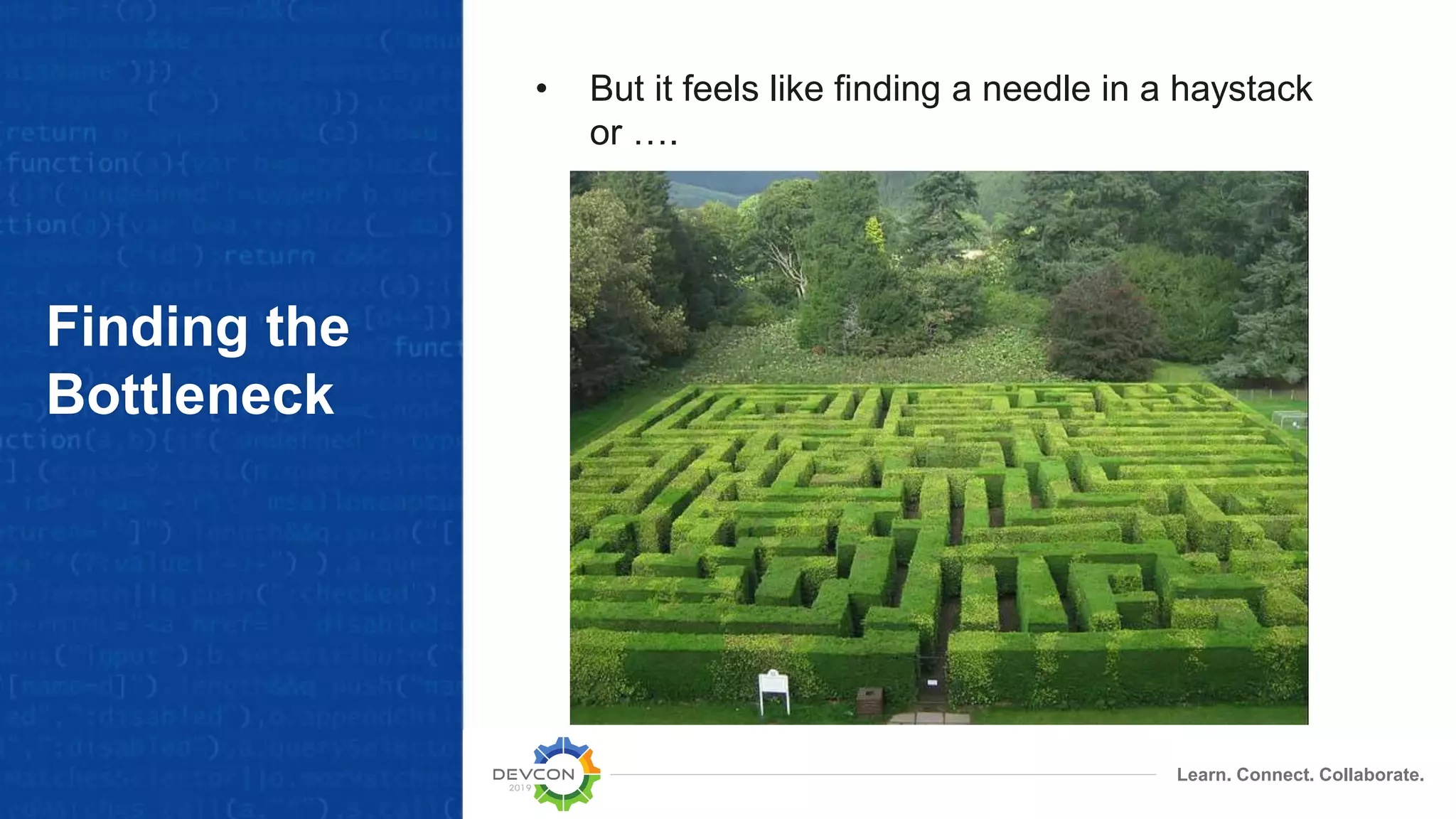 Learn. Connect. Collaborate.
Finding the
Bottleneck
• But it feels like finding a needle in a haystack
or ….
 