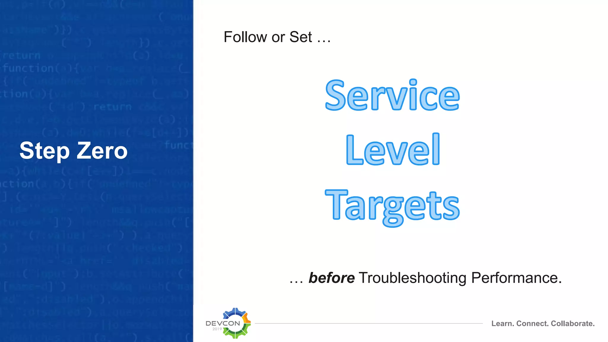 Learn. Connect. Collaborate.
Step Zero
Follow or Set …
… before Troubleshooting Performance.
 