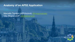 Anatomy of an APS2 Application
Marcello Teodori (APS/Activiti) @magomarcelo
Vito Albano (ADF) @ditabbanana
 