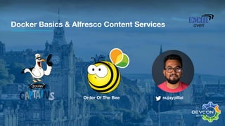 Docker Basics & Alfresco Content Services
sujaypillaiOrder Of The Bee
 