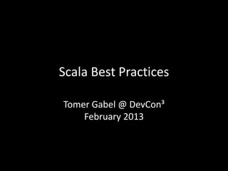 Scala Best Practices

Tomer Gabel @ DevCon³
    February 2013
 