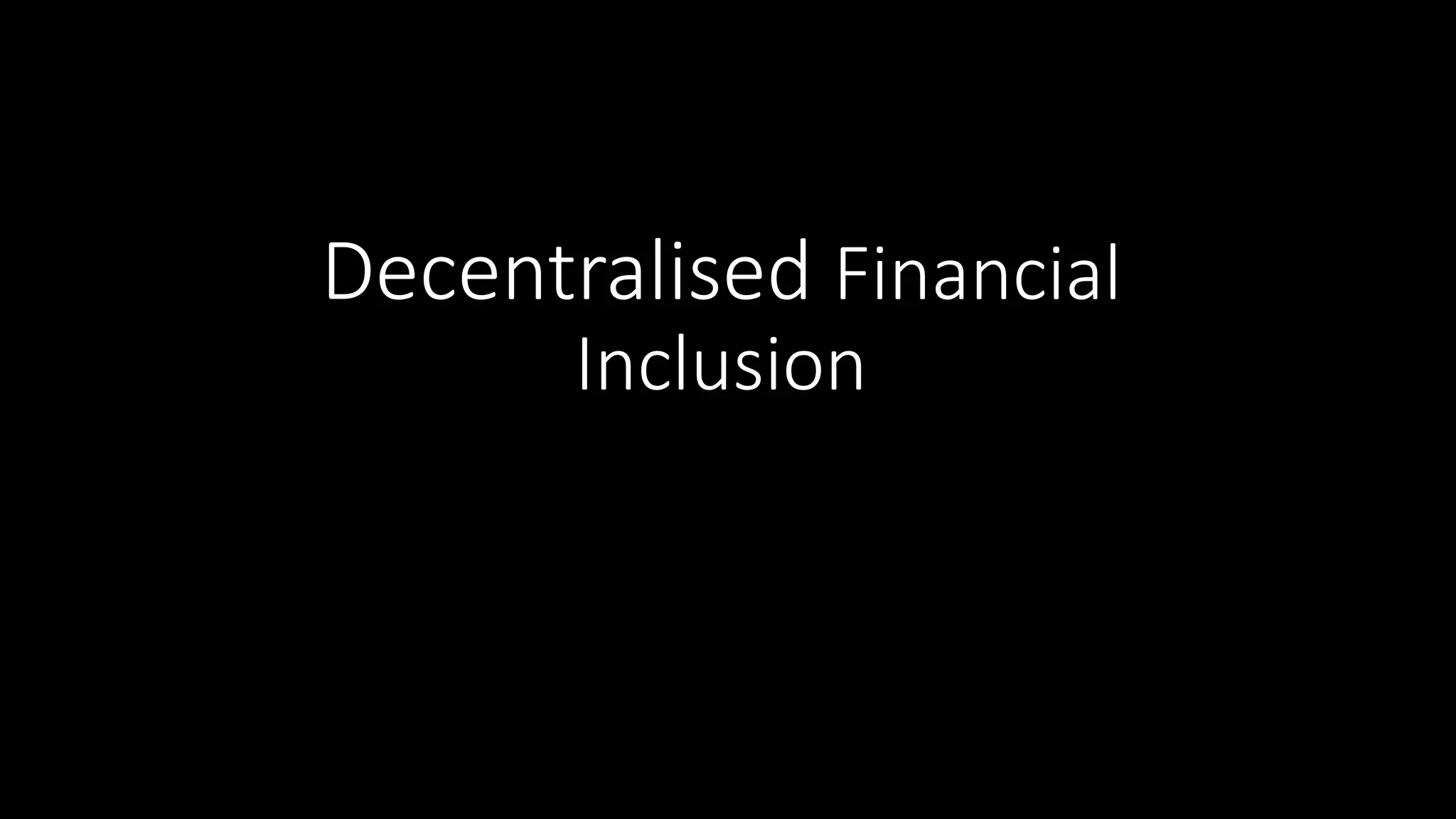 Decentralised Financial
Inclusion
 