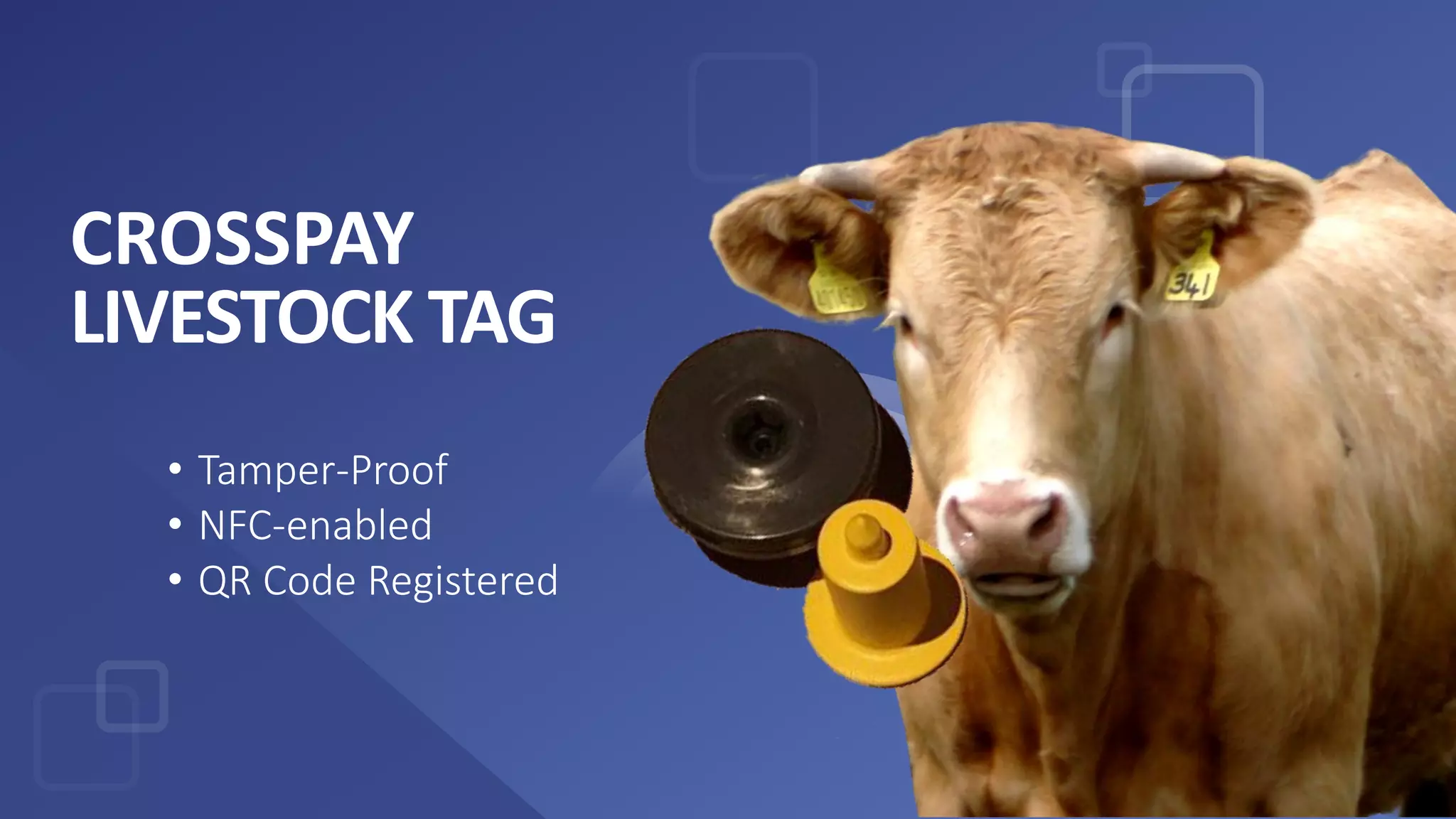 CROSSPAY
LIVESTOCK TAG
• Tamper-Proof
• NFC-enabled
• QR Code Registered
 
