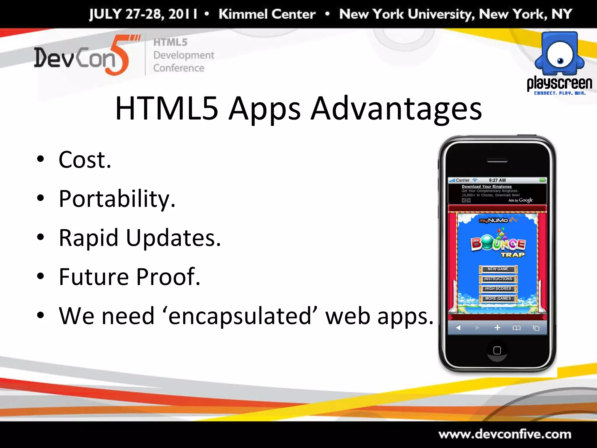 HTML5 Apps Advantages Cost. Portability. Rapid Updates. Future Proof. We need ‘encapsulated’ web apps. 