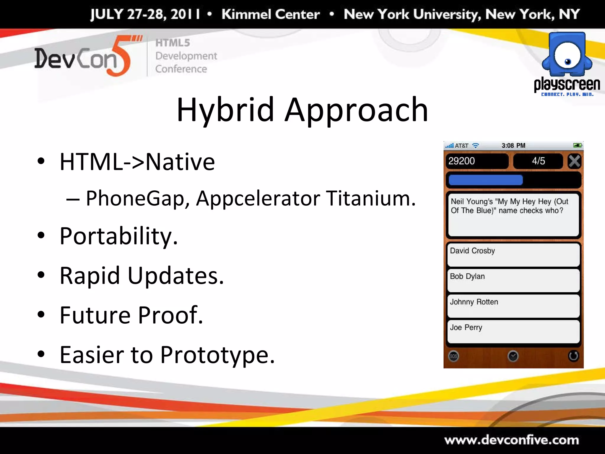 Hybrid Approach HTML->Native PhoneGap, Appcelerator Titanium. Portability. Rapid Updates. Future Proof. Easier to Prototype. 