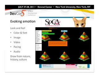 Evoking	
  emoFon	
  
Look	
  and	
  feel	
  
•  Color	
  &	
  font	
  
•  Image	
  
•  Video	
  
•  Pacing	
  
•  Audio	
  
Draw	
  from	
  nature,	
  
history,	
  culture	
  
 