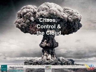 Chaos,
Control &
the Cloud
Kevin Leversee
kevin@sym.ph
 