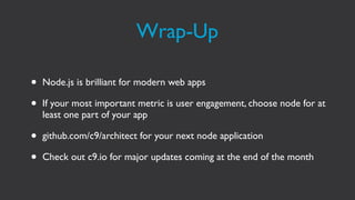Wrap-Up

•   Node.js is brilliant for modern web apps

•   If your most important metric is user engagement, choose node f...