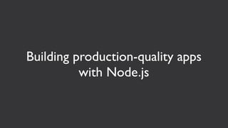 Building production-quality apps
          with Node.js
 