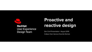 Proactive and
reactive design
Dev Conf Presentation - August 2019
Colleen Hart, Serena Chechile Nichols
 