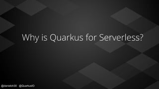@danieloh30 @QuarkusIO
Why is Quarkus for Serverless?
 