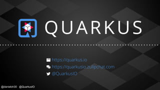 @danieloh30 @QuarkusIO
https://quarkus.io
@QuarkusIO
https://quarkusio.zulipchat.com
 