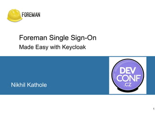 Foreman Single Sign-On
Made Easy with Keycloak
Nikhil Kathole
1
 