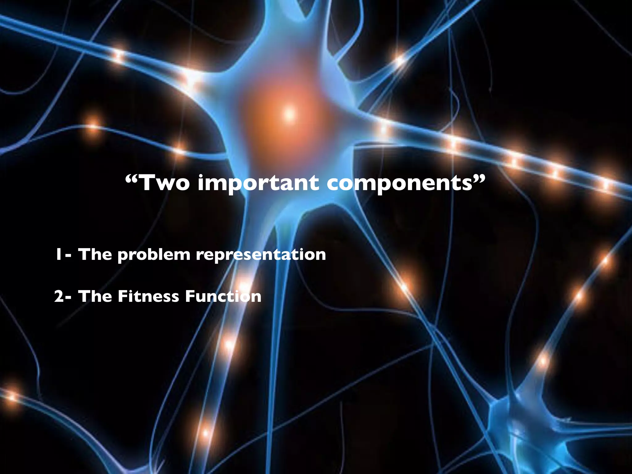 1- The problem representation
“Two important components”
2- The Fitness Function
 