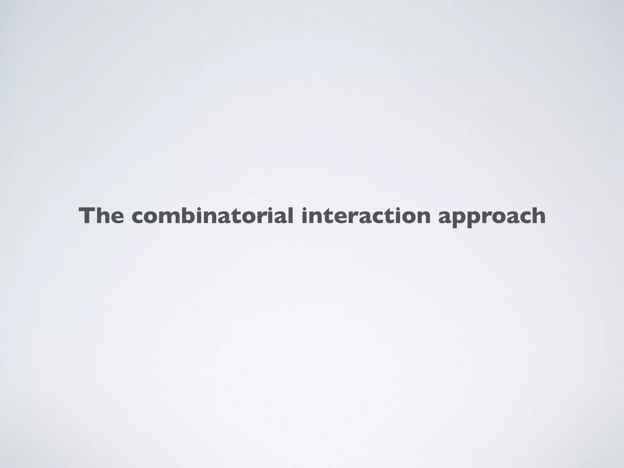 The combinatorial interaction approach
 