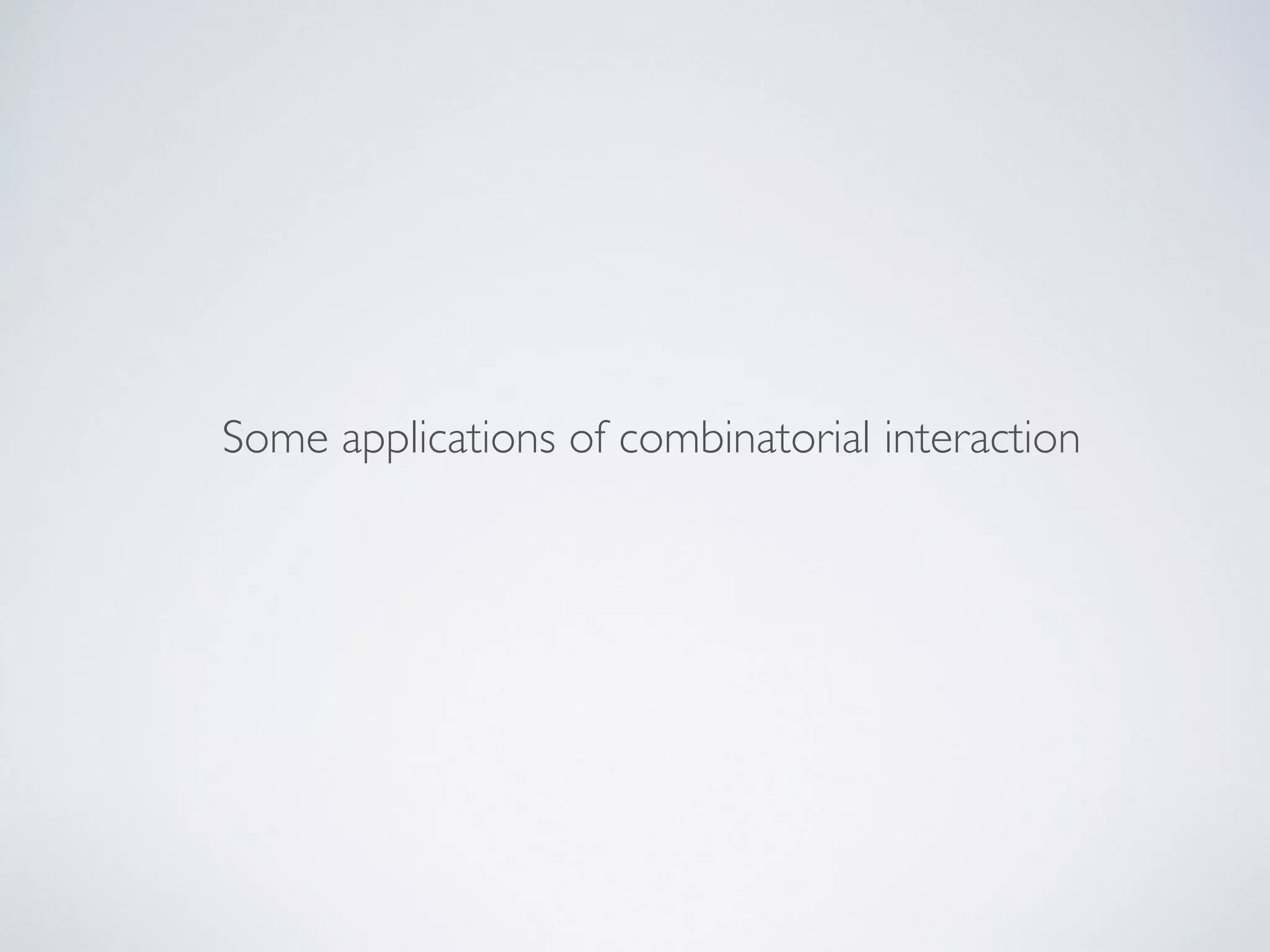 Some applications of combinatorial interaction
 