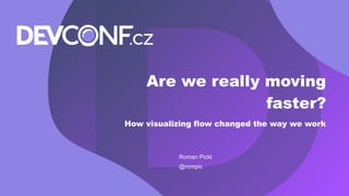 Are we really moving
faster?
How visualizing flow changed the way we work
Roman Pickl
@rompic
 