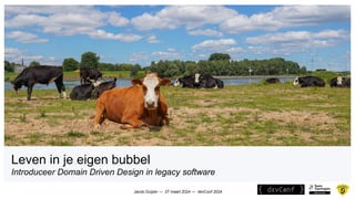 Jacob Duijzer — 27 maart 2024 — devConf 2024
Leven in je eigen bubbel
Introduceer Domain Driven Design in legacy software
 