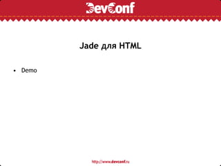 Jade для HTML
• Demo
 