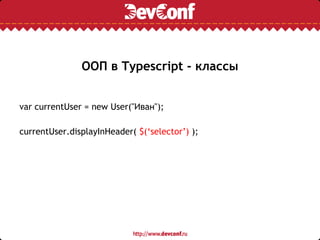 ООП в Typescript - классы
var currentUser = new User("Иван");
currentUser.displayInHeader( $(‘selector’) );
 