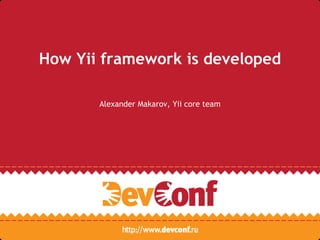 How Yii framework is developed

       Alexander Makarov, Yii core team
 