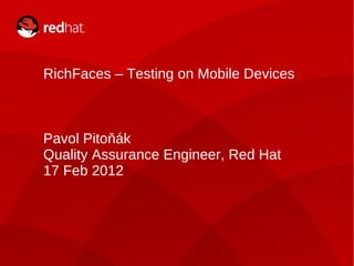 RichFaces – Testing on Mobile Devices Pavol Pitoňák Quality Assurance Engineer, Red Hat 17 Feb 2012 