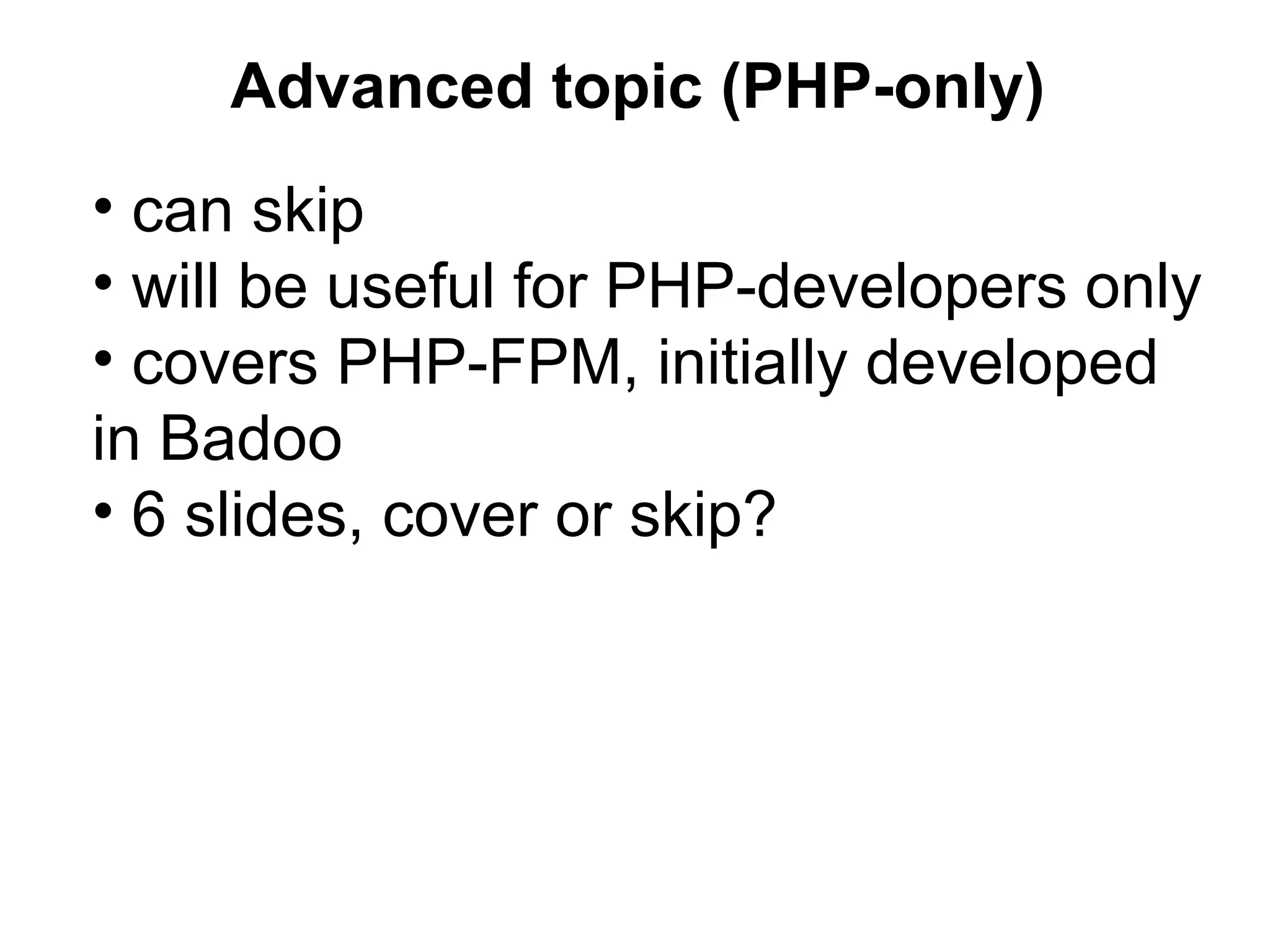 Advanced topic (PHP-only)
• can skip
• will be useful for PHP-developers only
• covers PHP-FPM, initially developed
in Badoo
• 6 slides, cover or skip?
 