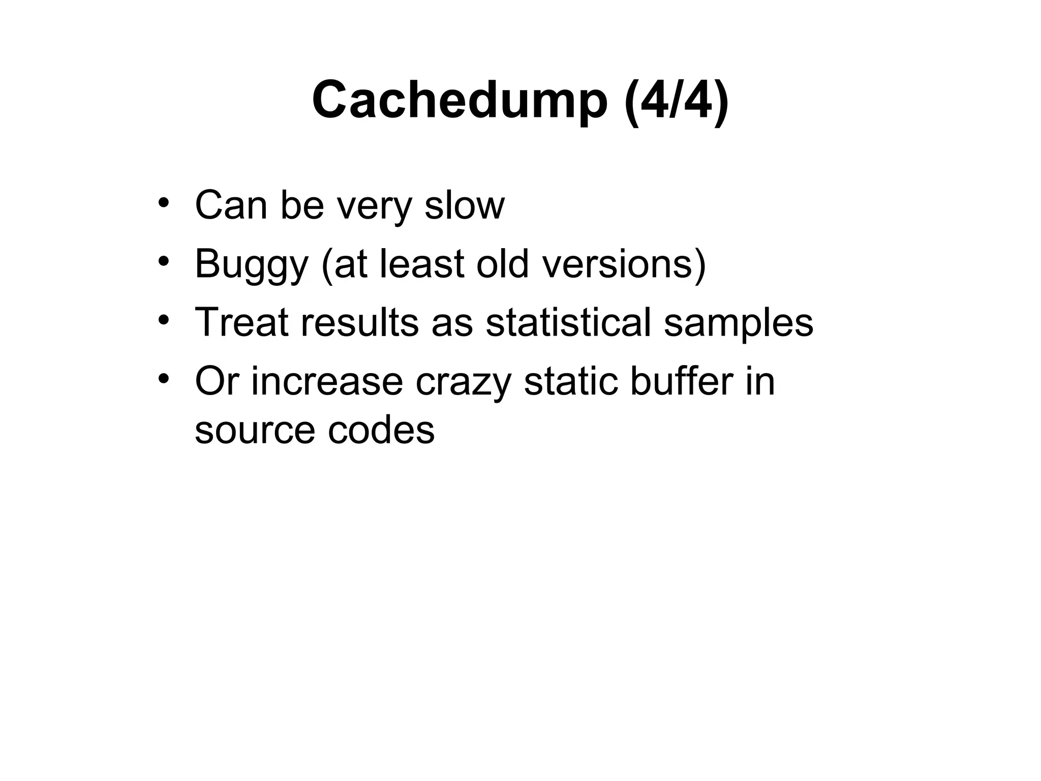 Cachedump (4/4)
•   Can be very slow
•   Buggy (at least old versions)
•   Treat results as statistical samples
•   Or increase crazy static buffer in
    source codes
 