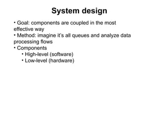 System design
• Goal: components are coupled in the most
effective way
• Method: imagine it’s all queues and analyze data
...