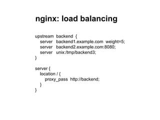 nginx: load balancing

upstream   backend {
  server   backend1.example.com weight=5;
  server   backend2.example.com:8080...