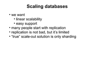 Scaling databases
• we want
    • linear scalability
    • easy support
• many people start with replication
• replication...